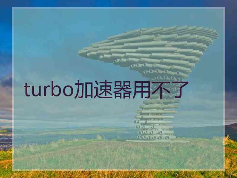 turbo加速器用不了