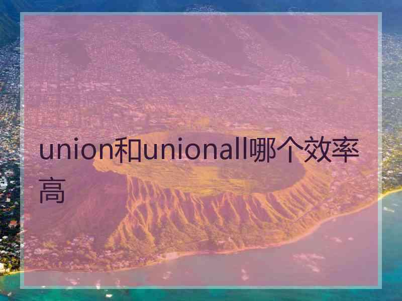 union和unionall哪个效率高