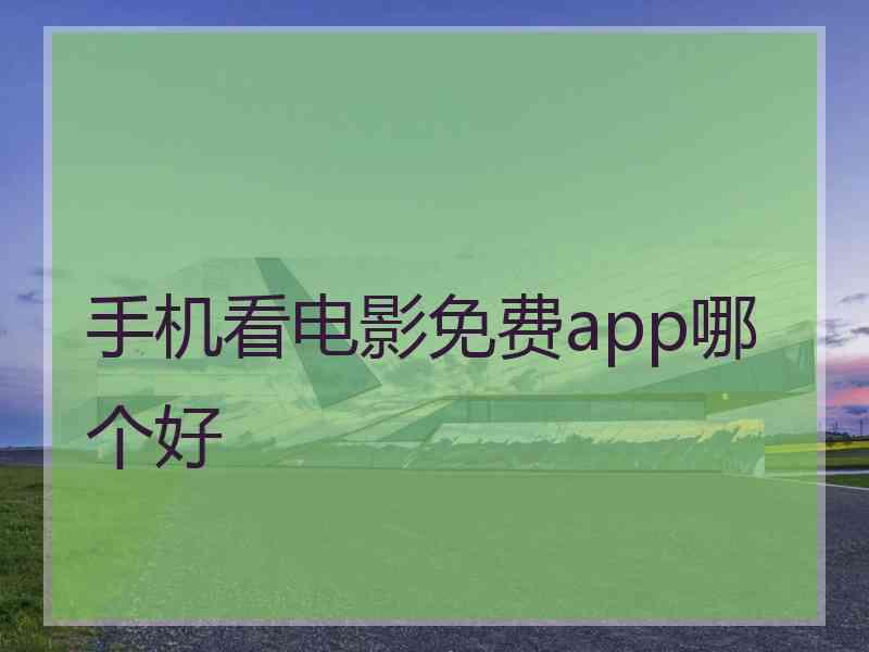 手机看电影免费app哪个好