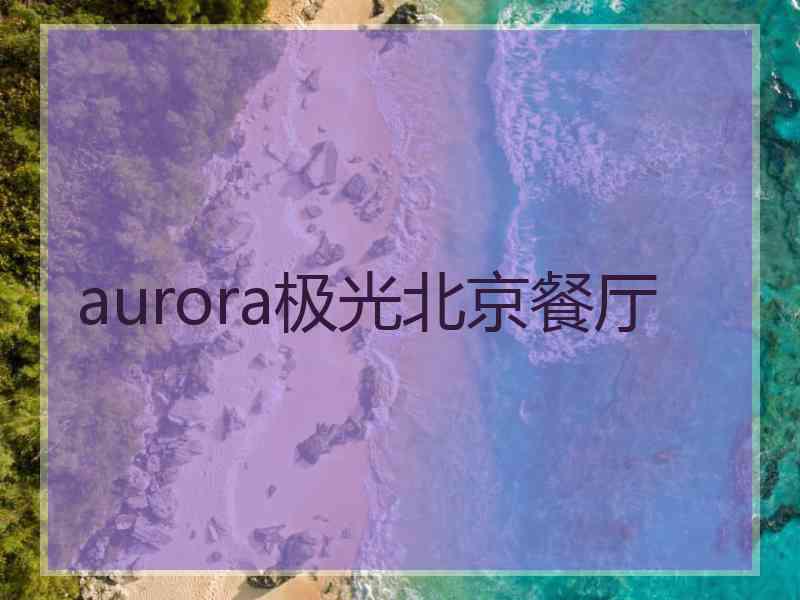 aurora极光北京餐厅