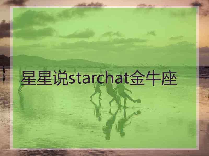 星星说starchat金牛座