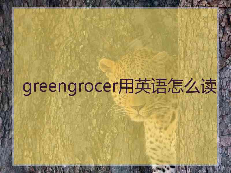 greengrocer用英语怎么读