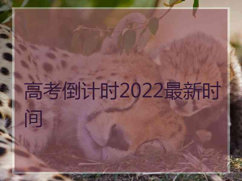 高考倒计时2022最新时间