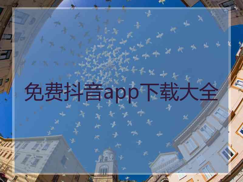 免费抖音app下载大全