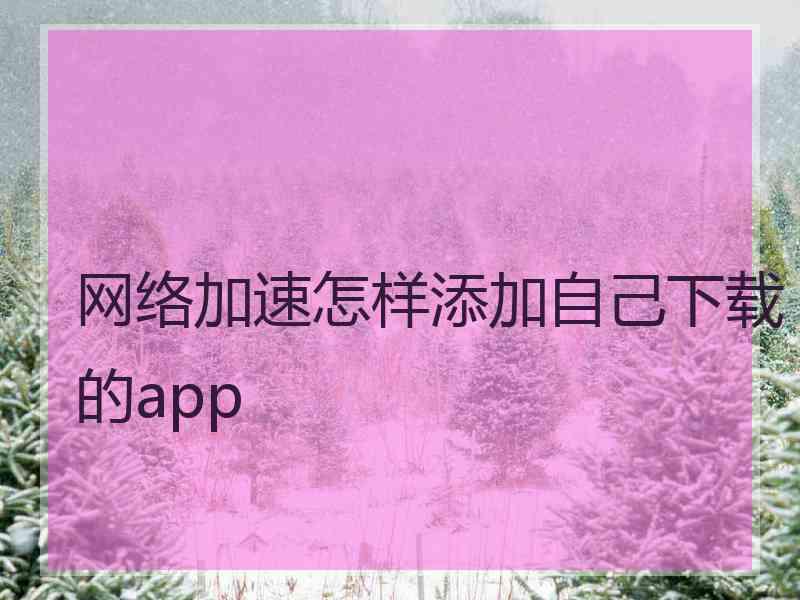 网络加速怎样添加自己下载的app