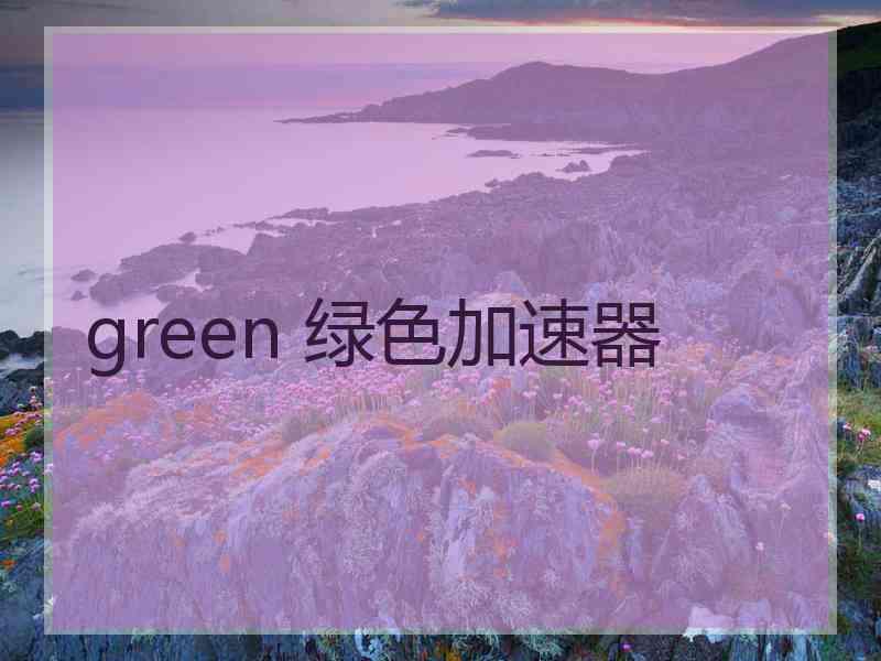 green 绿色加速器