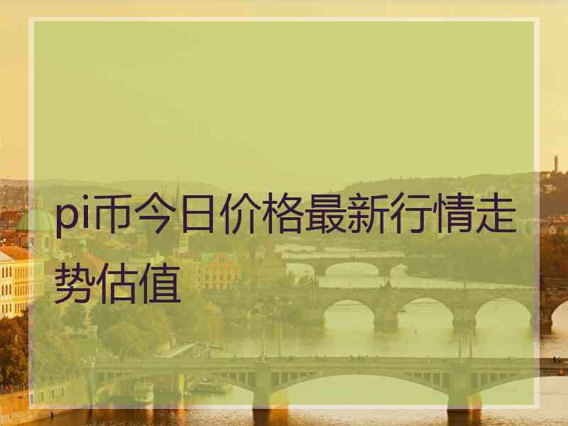 pi币今日价格最新行情走势估值