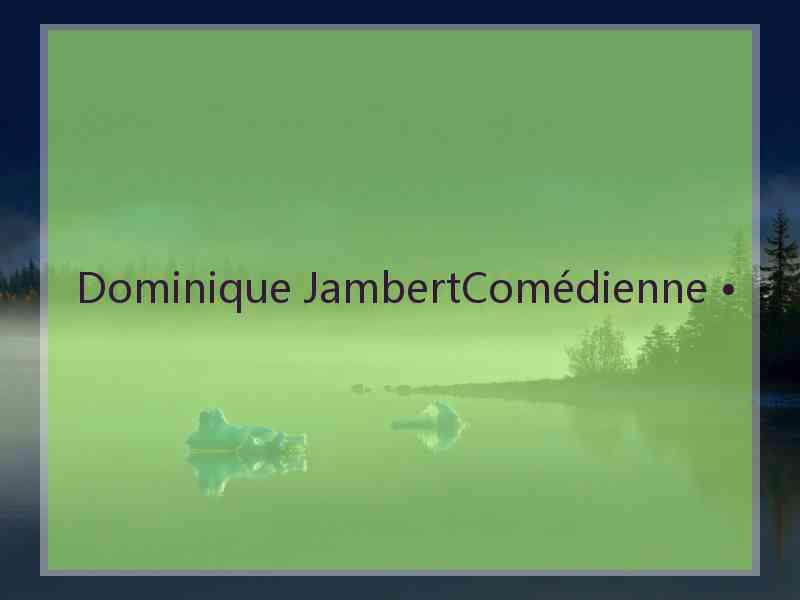 Dominique JambertComédienne •